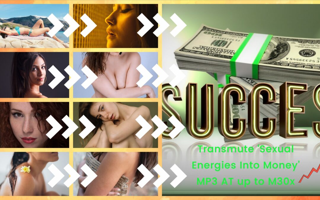 Transmute ‘Sexual Energies Into Money’ MP3 AT up to M30x